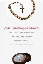 Mrs. Mattingly's Miracle : The Prince, the Widow, and the Cure That Shocked Washington City cover image