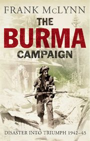 The burma campaign. Disaster Into Triumph, 1942 – 45 cover image