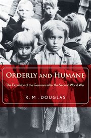 Orderly and humane : the expulsion of the Germans after the Second World War cover image