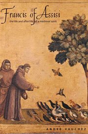 Francis of Assisi : the life and afterlife of a medieval saint cover image