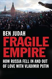 Fragile empire : how Russia fell in and out of love with Vladimir Putin cover image