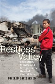 Restless valley : revolution, murder, and intrigue in the heart of Central Asia cover image