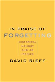 In Praise of Forgetting : Historical Memory and Its Ironies cover image