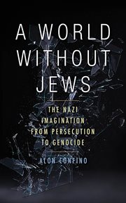 A world without Jews : the Nazi imagination from persecution to genocide cover image