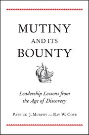 Mutiny and Its Bounty : Leadership Lessons from the Age of Discovery cover image