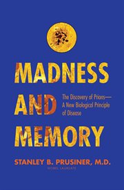 Madness and memory : the discovery of prions--a new biological principle of disease cover image