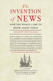 The invention of news : how the world came to know about itself cover image