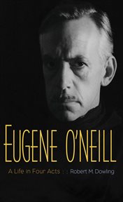 Eugene o'neill. A Life in Four Acts cover image