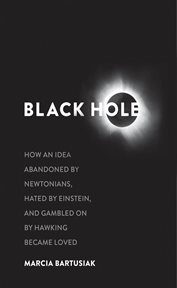 Black hole. How an Idea Abandoned by Newtonians, Hated by Einstein, and Gambled on by Hawking Became Loved cover image