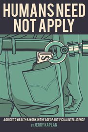 Humans Need Not Apply : A Guide to Wealth & Work in the Age of Artificial Intelligence cover image