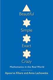 Beautiful, simple, exact, crazy : mathematics in the real world cover image