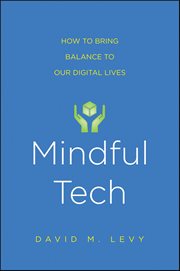 Mindful Tech : How to Bring Balance to Our Digital Lives cover image