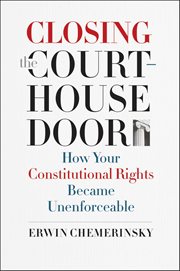 Closing the Courthouse Door : How Your Constitutional Rights Became Unenforceable cover image
