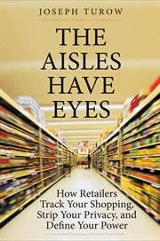 The aisles have eyes. How Retailers Track Your Shopping, Strip Your Privacy, and Define Your Power cover image
