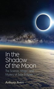 In the shadow of the moon : the science, magic, and mystery of solar eclipses cover image