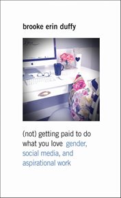 (Not) Getting Paid to Do What You Love : Gender, Social Media, and Aspirational Work cover image