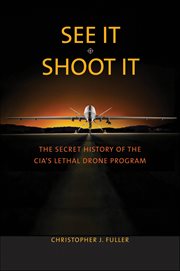 See It/Shoot It : The Secret History of the CIA's Lethal Drone Program cover image