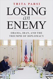 Losing an enemy : Obama, Iran, and the triumph of diplomacy cover image