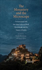 The Monastery and the Microscope : Conversations with the Dalai Lama on Mind, Mindfulness, and the Nature of Reality cover image