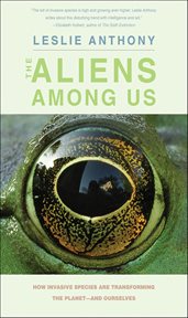 The Aliens Among Us : How Invasive Species Are Transforming the Planet-and Ourselves cover image