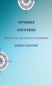 Invisible Countries : Journeys to the Edge of Nationhood cover image