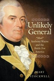 Unlikely general : "Mad" Anthony Wayne and the battle for America cover image