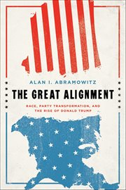 The Great Alignment : Race, Party Transformation, and the Rise of Donald Trump cover image