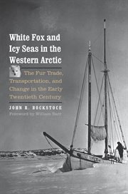 White fox and icy seas in the Western Arctic : the fur trade, transportation, and change in the early twentieth century cover image