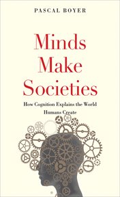 Minds make societies : how cognition explains the world humans create cover image