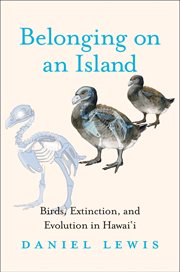 Belonging on an island : birds, extinction, and evolution inHawaiʻi cover image