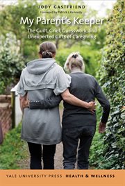 My Parent's Keeper : the Guilt, Grief, Guesswork, and Unexpected Gifts of Caregiving cover image
