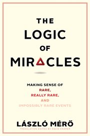 The logic of miracles : making sense of rare, really rare, and impossibly rare events cover image