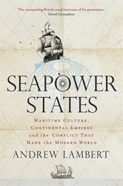 Seapower states : maritime culture, continental empires and theconflict that made the modern world cover image
