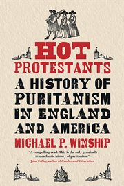 Hot Protestants : a history of Puritanism in England and America cover image