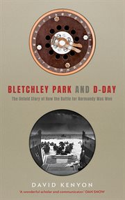 Bletchley Park and D-Day : the untold story of how the battle for Normandy was won cover image