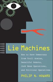Lie Machines : How to Save Democracy from Troll Armies, Deceitful Robots, Junk News Operations, and Political Opera cover image