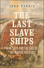 The Last Slave Ships : New York and the End of the Middle Passage cover image