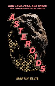 Asteroids : How Love, Fear, and Greed Will Determine Our Future in Space cover image