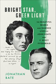 Bright Star, Green Light : The Beautiful Works and Damned Lives of John Keats and F. Scott Fitzgerald cover image