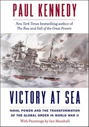 Victory at Sea : Naval Power and the Transformation of the Global Order in World War II cover image