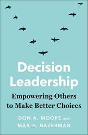 Decision Leadership : Empowering Others to Make Better Choices cover image