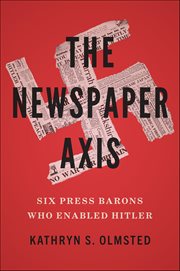 The Newspaper Axis : Six Press Barons Who Enabled Hitler cover image