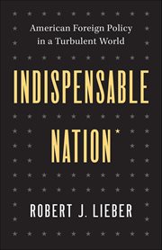 Indispensable Nation : American Foreign Policy in a Turbulent World cover image