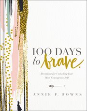 100 Days to Brave : Devotions for Unlocking Your Most Courageous Self cover image
