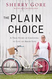 The Plain Choice : A True Story of Choosing to Live an Amish Life cover image