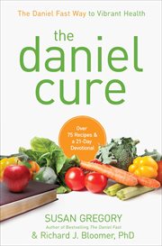The Daniel Cure : The Daniel Fast Way to Vibrant Health cover image