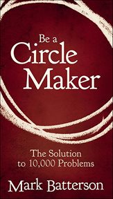 Be a Circle Maker : The Solution to 10,000 Problems cover image