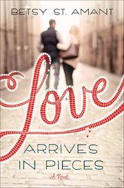Love Arrives in Pieces : A Novel cover image