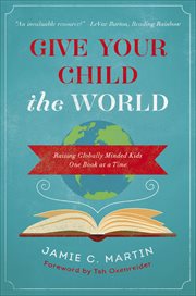 Give Your Child the World : Raising Globally Minded Kids One Book at a Time cover image