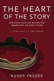 The Heart of the Story : Discover Your Life Within the Grand Epic of God's Story cover image